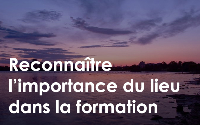 Reconnaître l’importance du lieu dans la formation